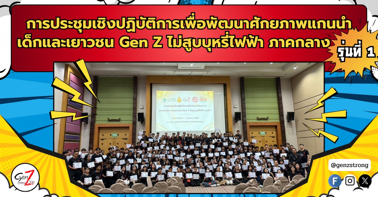 การประชุมเชิงปฏิบัติการเพื่อพัฒนาศักยภาพแกนนำเด็กและเยาวชน Gen Z ไม่สูบบุหรี่ไฟฟ้ารุ่นที่ 1